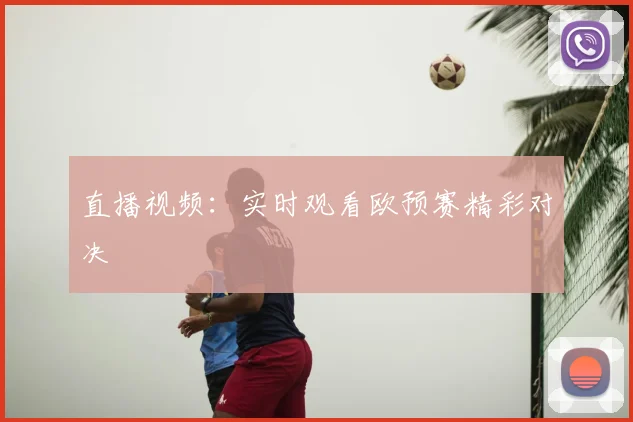 直播视频：实时观看欧预赛精彩对决