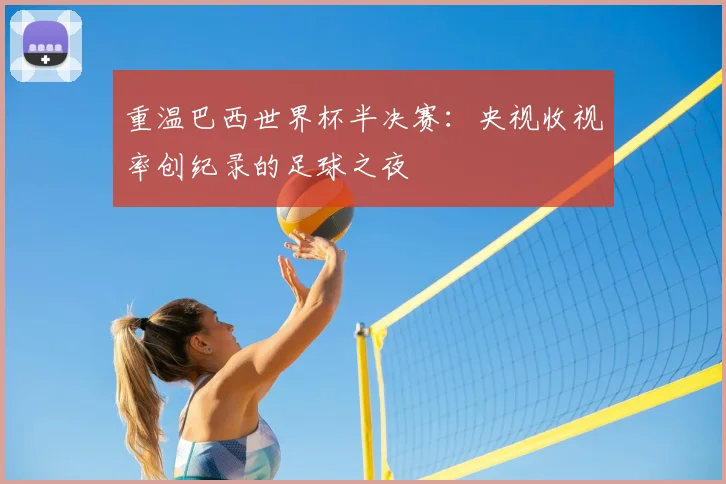 重温巴西世界杯半决赛：央视收视率创纪录的足球之夜