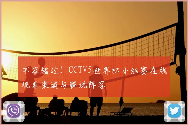 不容错过！CCTV5世界杯小组赛在线观看渠道与解说阵容