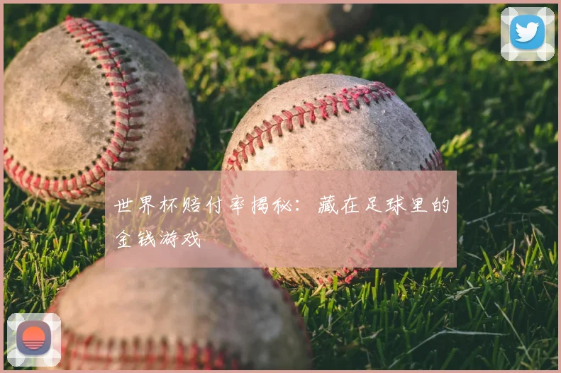 世界杯赔付率揭秘：藏在足球里的金钱游戏